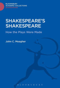 Title: Shakespeare's Shakespeare: How the Plays Were Made, Author: John Meagher