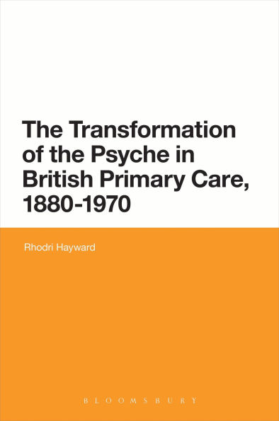 the Transformation of Psyche British Primary Care, 1880-1970