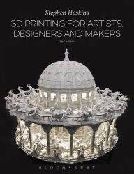 Title: 3D Printing for Artists, Designers and Makers, Author: Stephen Hoskins