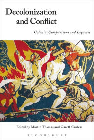 Title: Decolonization and Conflict: Colonial Comparisons and Legacies, Author: Martin Thomas