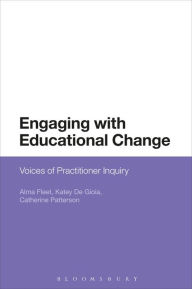 Title: Engaging with Educational Change: Voices of Practitioner Inquiry, Author: Alma Fleet