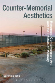 Title: Counter-Memorial Aesthetics: Refugee Histories and the Politics of Contemporary Art, Author: Veronica Tello