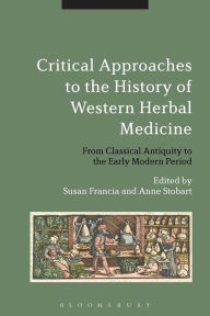 Title: Critical Approaches to the History of Western Herbal Medicine: From Classical Antiquity to the Early Modern Period, Author: Susan Francia