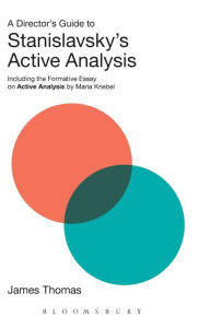 Title: A Director's Guide to Stanislavsky's Active Analysis: Including the Formative Essay on Active Analysis by Maria Knebel, Author: James Thomas