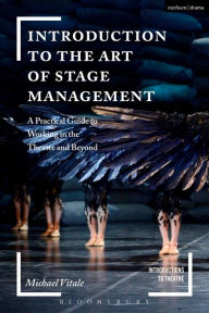 Title: Introduction to the Art of Stage Management: A Practical Guide to Working in the Theatre and Beyond, Author: Michael Vitale