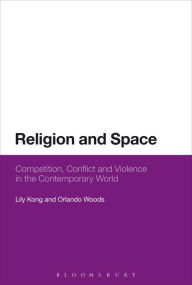 Title: Religion and Space: Competition, Conflict and Violence in the Contemporary World, Author: Lily Kong