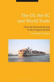 Title: The US, the EC and World Trade: From the Kennedy Round to the Start of the Uruguay Round, Author: Giuseppe La Barca