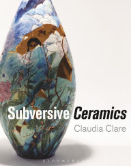 Title: Subversive Ceramics, Author: Claudia Clare