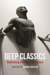 Title: Deep Classics: Rethinking Classical Reception, Author: Shane Butler