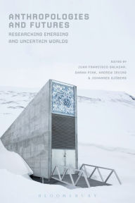 Title: Anthropologies and Futures: Researching Emerging and Uncertain Worlds, Author: Juan Francisco Salazar