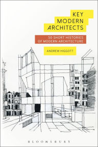 Title: Key Modern Architects: 50 Short Histories of Modern Architecture, Author: Andrew Higgott