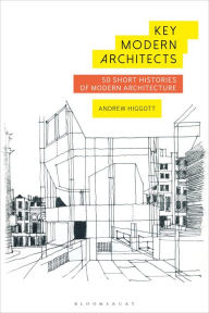 Title: Key Modern Architects: 50 Short Histories of Modern Architecture, Author: Andrew Higgott