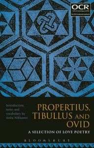 Title: Propertius, Tibullus and Ovid: A Selection of Love Poetry, Author: Anita Nikkanen