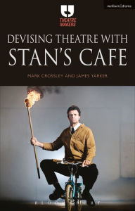 Title: Devising Theatre with Stan's Cafe, Author: Mark Crossley