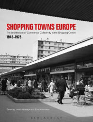 Title: Shopping Towns Europe: Commercial Collectivity and the Architecture of the Shopping Centre, 1945-1975, Author: Janina Gosseye