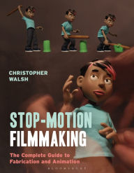 Download free epub ebooks for android tablet Stop Motion Filmmaking: The Complete Guide to Fabrication and Animation by Christopher Walsh English version 9781474268042 RTF