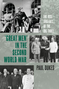 Title: Great Men in the Second World War: The Rise and Fall of the Big Three, Author: Paul Dukes
