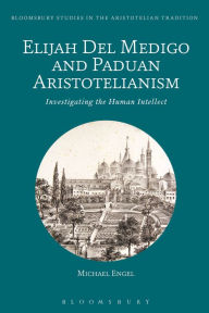 Title: Elijah Del Medigo and Paduan Aristotelianism: Investigating the Human Intellect, Author: Michael Engel