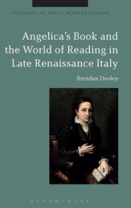 Title: Angelica's Book and the World of Reading in Late Renaissance Italy, Author: Brendan Dooley