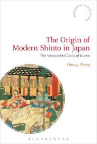 Title: The Origin of Modern Shinto in Japan: The Vanquished Gods of Izumo, Author: Yijiang Zhong