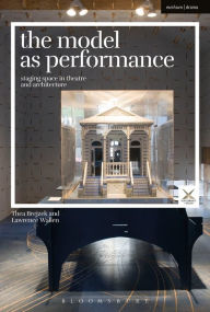 Title: The Model as Performance: Staging Space in Theatre and Architecture, Author: Thea Brejzek