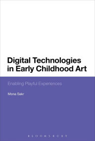 Title: Digital Technologies in Early Childhood Art: Enabling Playful Experiences, Author: Mona Sakr