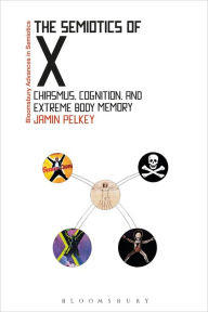 Title: The Semiotics of X: Chiasmus, Cognition, and Extreme Body Memory, Author: Jamin Pelkey