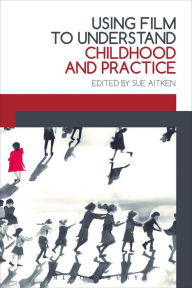 Title: Using Film to Understand Childhood and Practice, Author: Sue Aitken