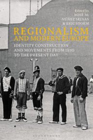 Title: Regionalism and Modern Europe: Identity Construction and Movements from 1890 to the Present Day, Author: Xosé M. Núñez Seixas