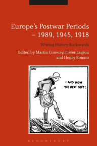 Title: Europe's Postwar Periods - 1989, 1945, 1918: Writing History Backwards, Author: Martin Conway