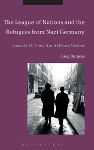 Title: The League of Nations and the Refugees from Nazi Germany: James G. McDonald and Hitler's Victims, Author: Greg Burgess