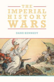 Title: The Imperial History Wars: Debating the British Empire, Author: Dane Kennedy