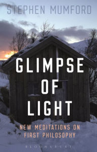 Title: Glimpse of Light: New Meditations on First Philosophy, Author: Stephen Mumford