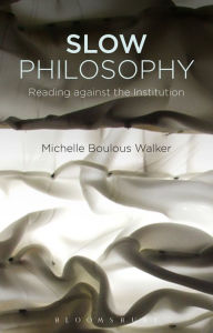 Title: Slow Philosophy: Reading against the Institution, Author: Michelle Boulous Walker