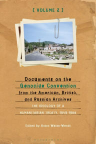 Title: Documents on the Genocide Convention from the American, British, and Russian Archives: The Ideology of a Humanitarian Treaty, 1949-1988, Author: Anton Weiss-Wendt