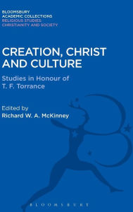 Title: Creation, Christ and Culture: Studies in Honour of T. F. Torrance, Author: Richard W.A. McKinney
