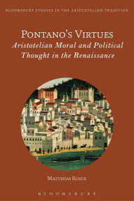 Title: Pontano's Virtues: Aristotelian Moral and Political Thought in the Renaissance, Author: Matthias Roick