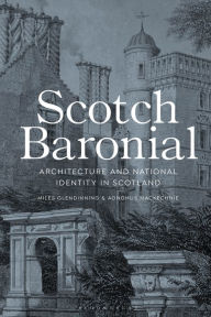 Title: Scotch Baronial: Architecture and National Identity in Scotland, Author: Miles Glendinning