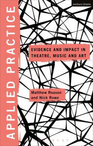 Title: Applied Practice: Evidence and Impact in Theatre, Music and Art, Author: Nick Rowe