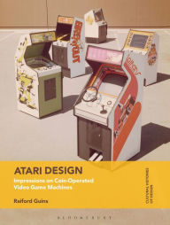 Title: Atari Design: Impressions on Coin-Operated Video Game Machines, Author: Raiford Guins