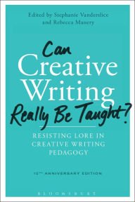 Title: Can Creative Writing Really Be Taught?: Resisting Lore in Creative Writing Pedagogy (10th anniversary edition), Author: Stephanie Vanderslice
