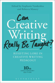 Title: Can Creative Writing Really Be Taught?: Resisting Lore in Creative Writing Pedagogy (10th anniversary edition), Author: Stephanie Vanderslice