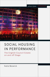 Title: Social Housing in Performance: The English Council Estate on and off Stage, Author: Katie Beswick