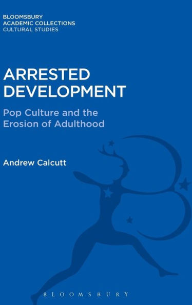 Arrested Development: Pop Culture and the Erosion of Adulthood