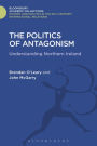 The Politics of Antagonism: Understanding Northern Ireland