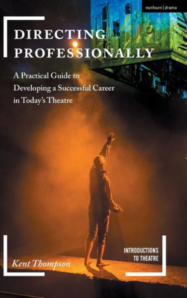 Directing Professionally: a Practical Guide to Developing Successful Career Today's Theatre