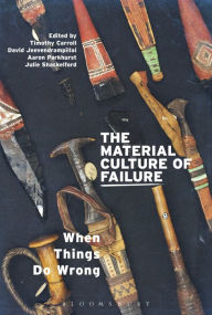 Title: The Material Culture of Failure: When Things Do Wrong, Author: Timothy Carroll