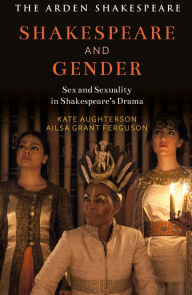 Title: Shakespeare and Gender: Sex and Sexuality in Shakespeare's Drama, Author: Kate Aughterson