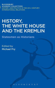 Title: History, the White House and the Kremlin: Statesmen as Historians, Author: Michael Graham Fry