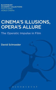 Title: Cinema's Illusions, Opera's Allure: The Operatic Impulse in Film, Author: David Schroeder